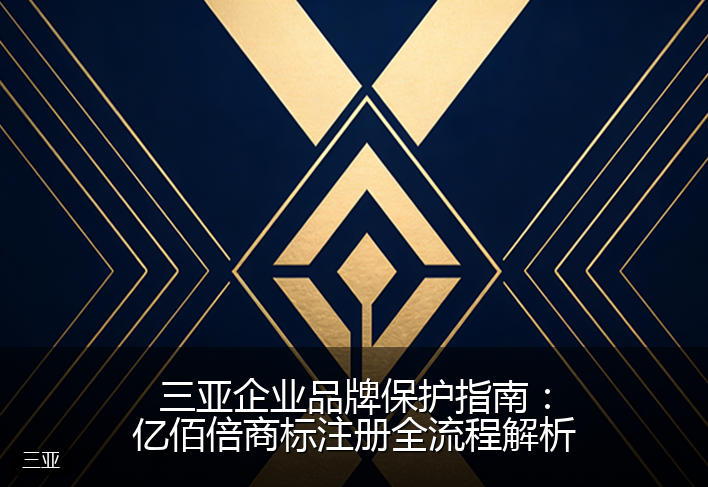 三亚企业品牌保护指南：亿佰倍商标注册全流程解析